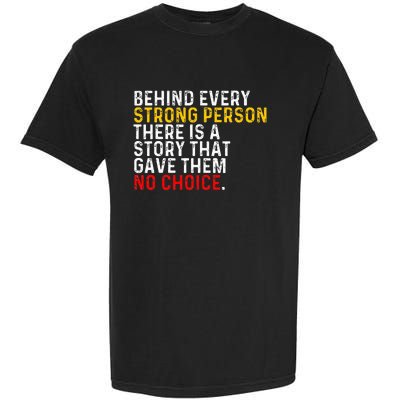 Behind Every Strong Person There Is A Story That Gave Them Garment-Dyed Heavyweight T-Shirt