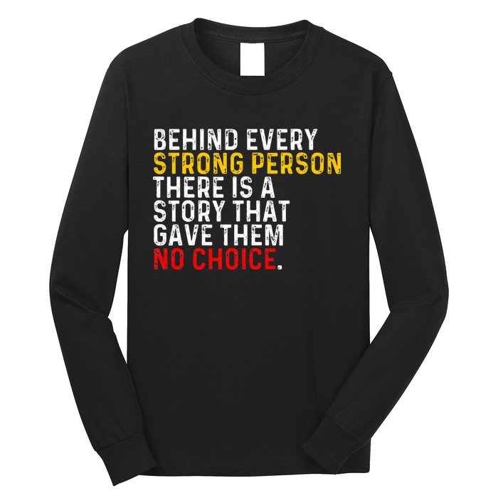 Behind Every Strong Person There Is A Story That Gave Them Long Sleeve Shirt