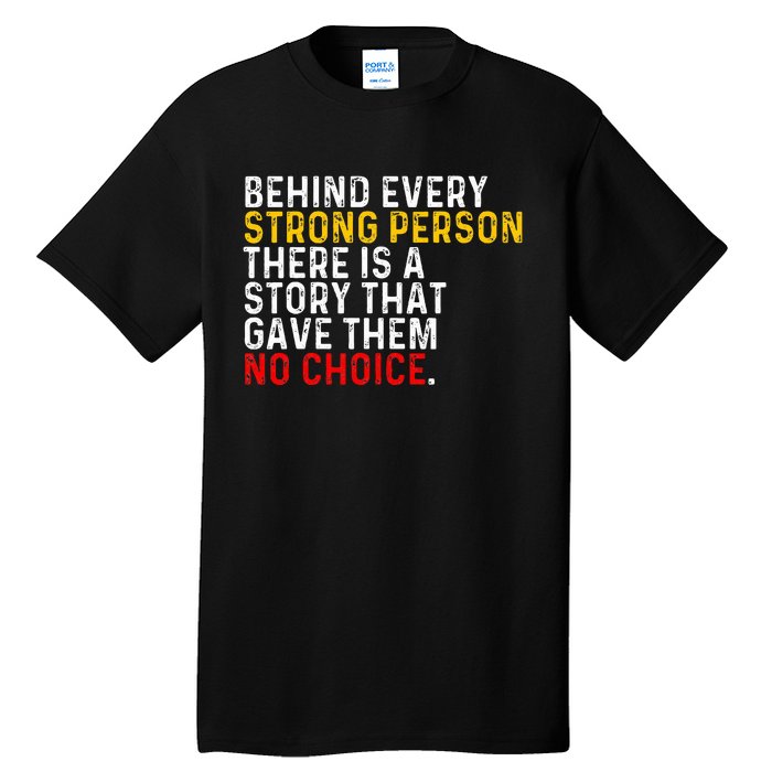 Behind Every Strong Person There Is A Story That Gave Them Tall T-Shirt