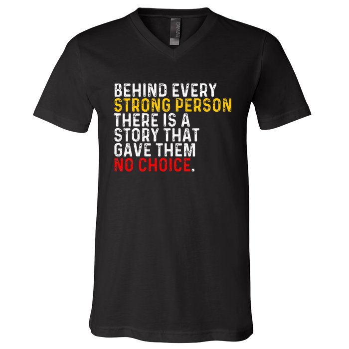 Behind Every Strong Person There Is A Story That Gave Them V-Neck T-Shirt