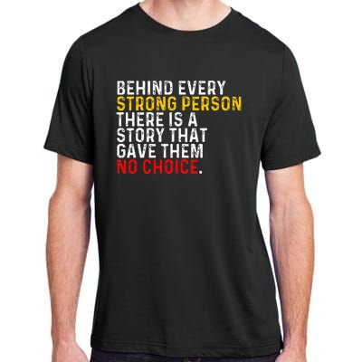 Behind Every Strong Person There Is A Story That Gave Them Adult ChromaSoft Performance T-Shirt