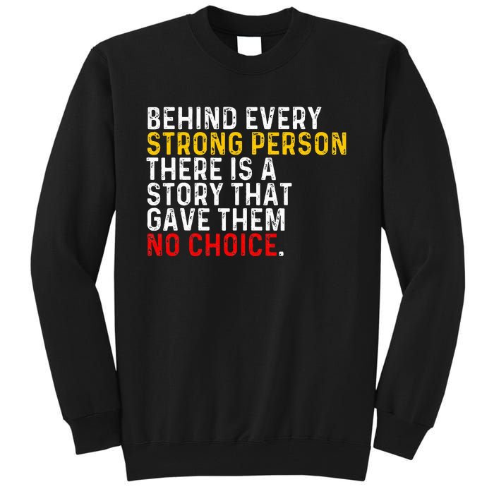 Behind Every Strong Person There Is A Story That Gave Them Tall Sweatshirt