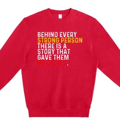 Behind Every Strong Person There Is A Story That Gave Them Premium Crewneck Sweatshirt