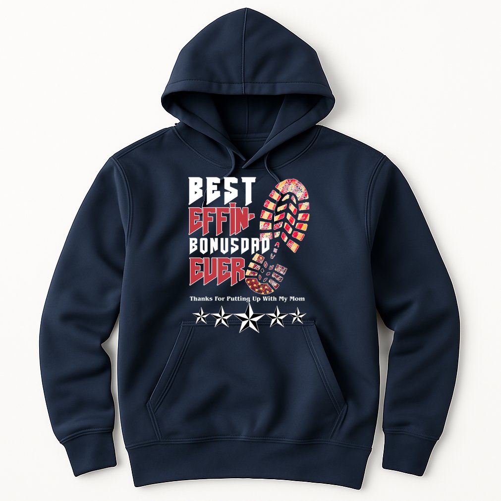 Best Effin Bonus Dad Ever Thanks For Putting With My Mom Hoodie