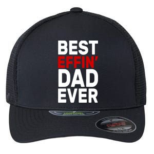 Best Effin Dad Ever Flexfit Unipanel Trucker Cap