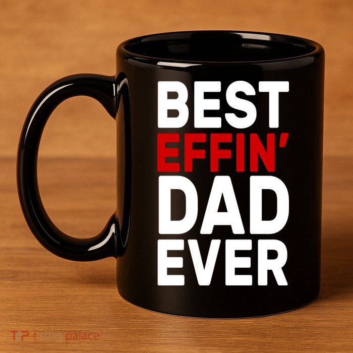 Best Effin Dad Ever 11oz C Handle Ceramic Mug