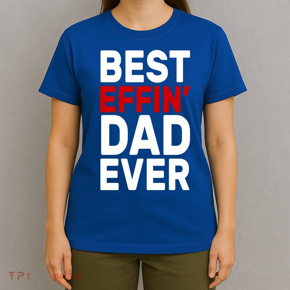 Best Effin Dad Ever T-Shirt