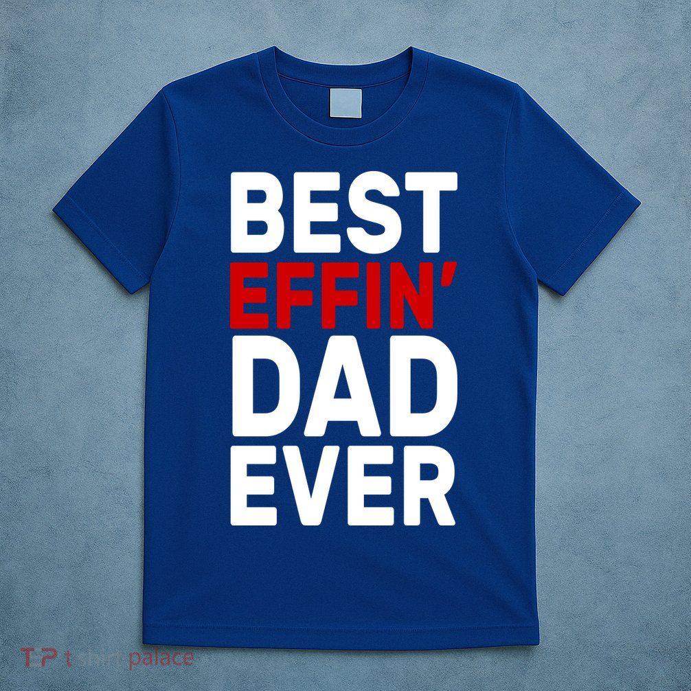Best Effin Dad Ever T-Shirt