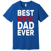 Best Effin Dad Ever Premium T-Shirt