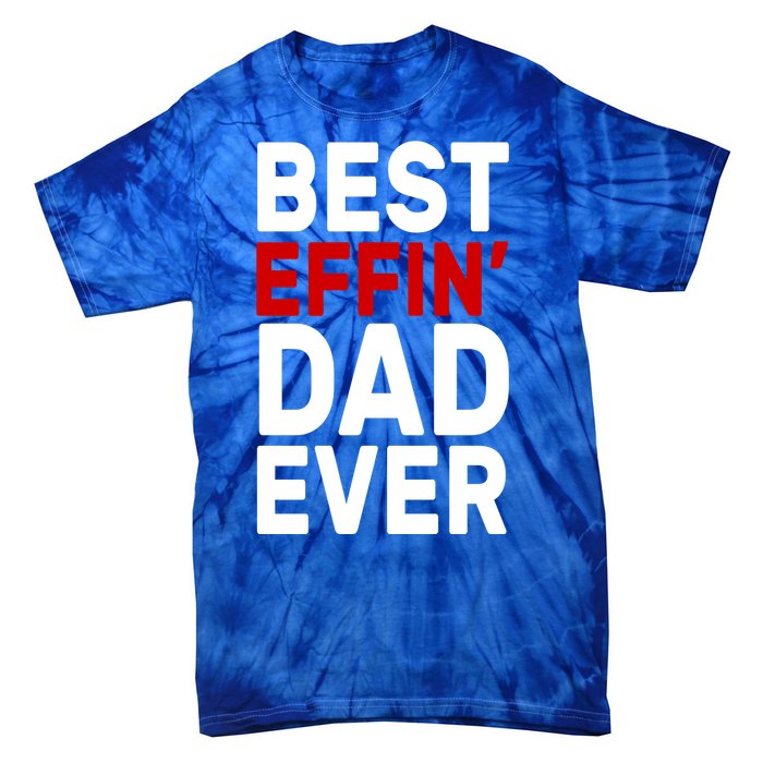 Best Effin Dad Ever Tie-Dye T-Shirt