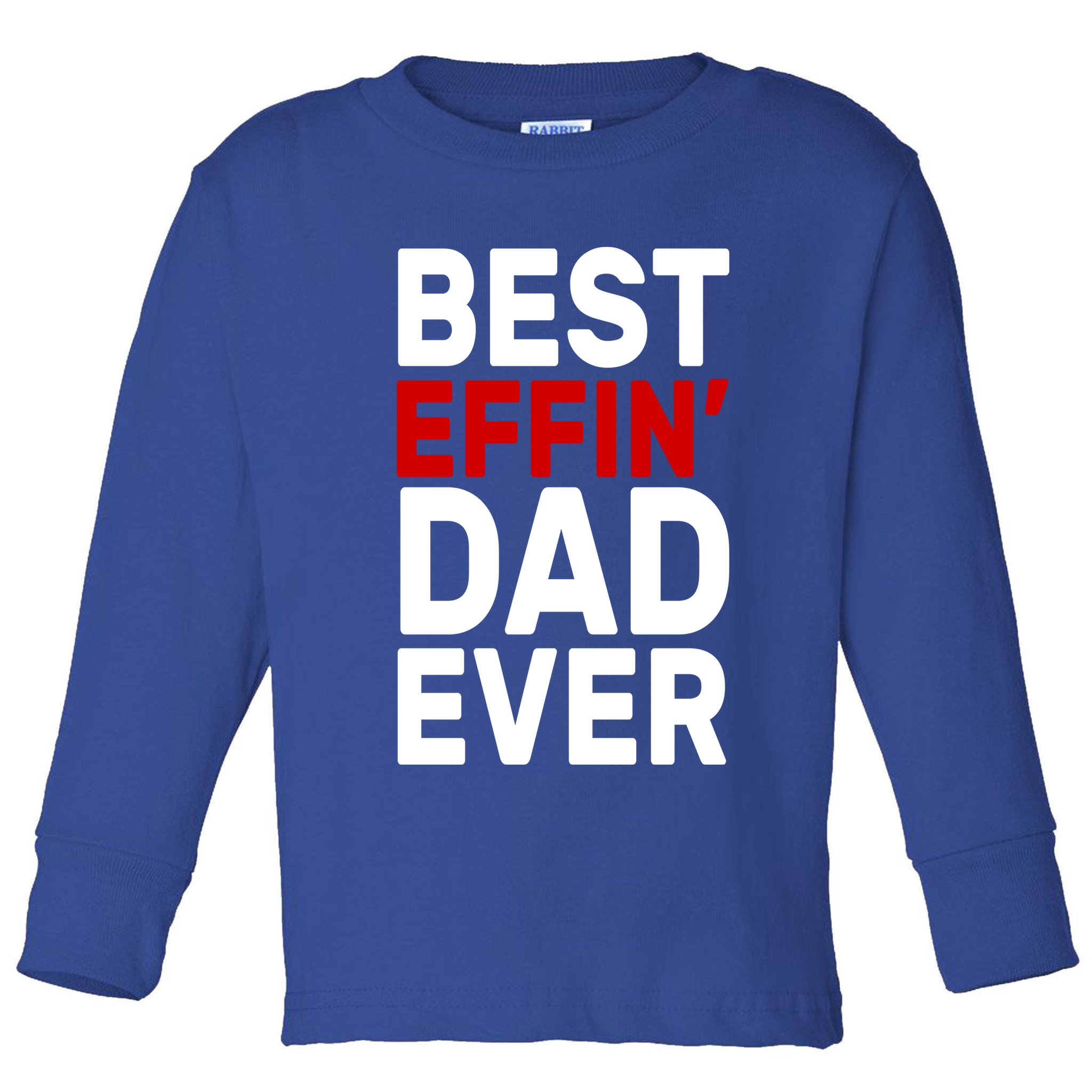 Best Effin Dad Ever Toddler Long Sleeve Shirt