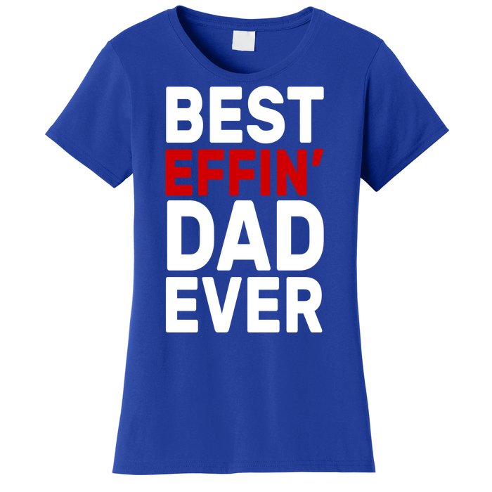 Best Effin Dad Ever Women's T-Shirt