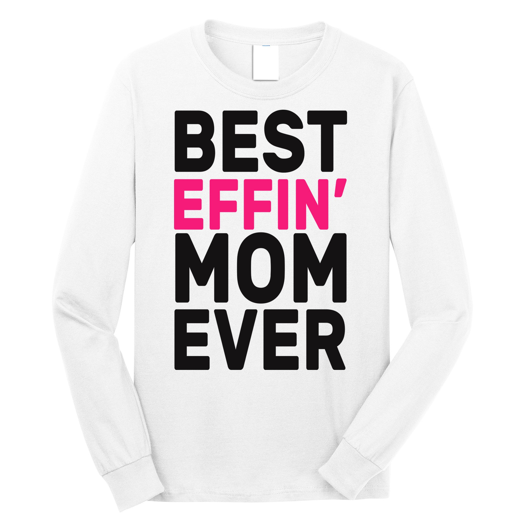 Best Effin Mom Ever Long Sleeve Shirt