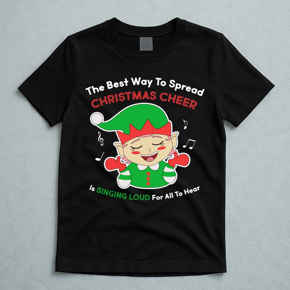 Best Way To Spread Christmas Cheer Is Singing Out Loud T-Shirt