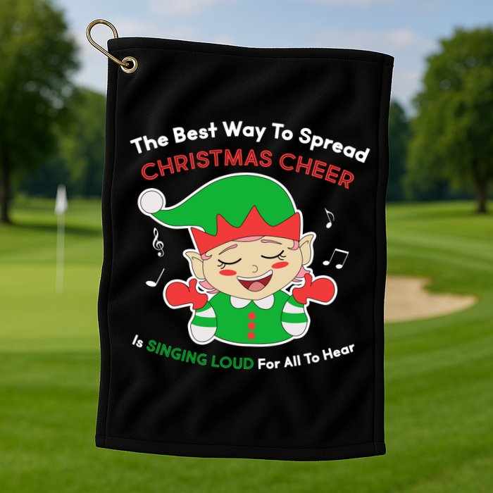Best Way To Spread Christmas Cheer Is Singing Out Loud Golf Towel