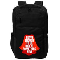 Brave Enough To Be Bad At Something New Impact Tech Backpack