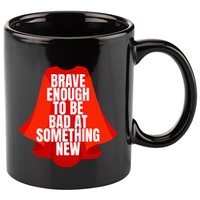 Brave Enough To Be Bad At Something New 11oz C Handle Ceramic Mug
