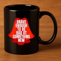 Brave Enough To Be Bad At Something New 11oz C Handle Ceramic Mug