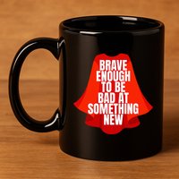 Brave Enough To Be Bad At Something New 11oz C Handle Ceramic Mug