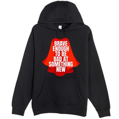 Brave Enough To Be Bad At Something New Premium Pullover Hoodie