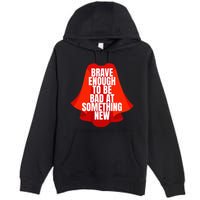 Brave Enough To Be Bad At Something New Premium Pullover Hoodie