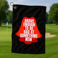 Brave Enough To Be Bad At Something New Golf Towel