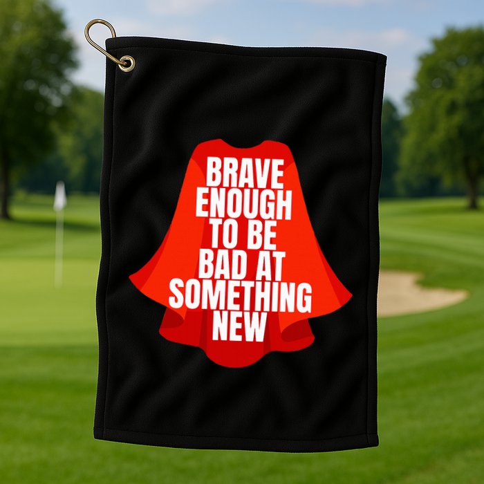 Brave Enough To Be Bad At Something New Golf Towel