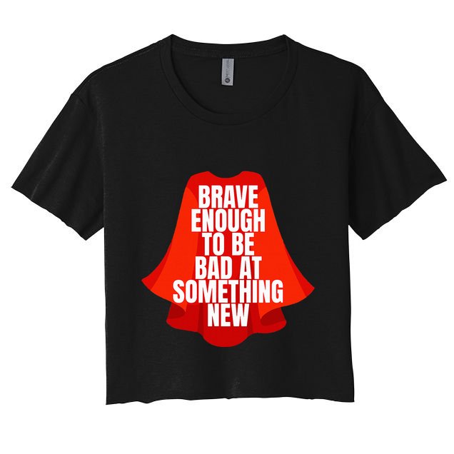 Brave Enough To Be Bad At Something New Crop Top