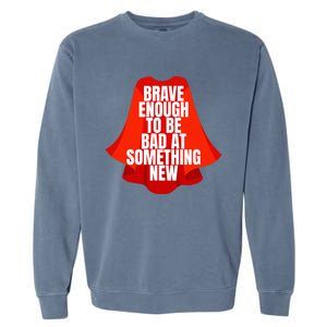 Brave Enough To Be Bad At Something New Garment-Dyed Sweatshirt