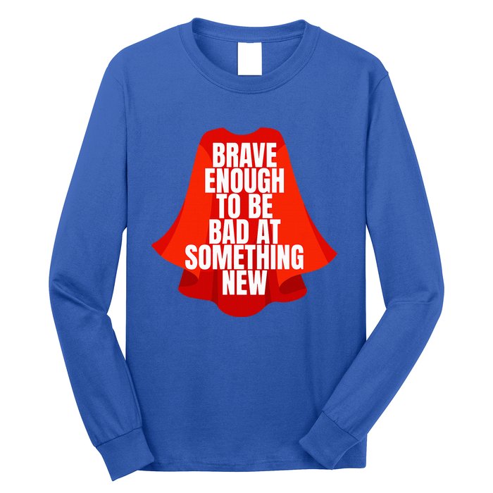 Brave Enough To Be Bad At Something New Long Sleeve Shirt