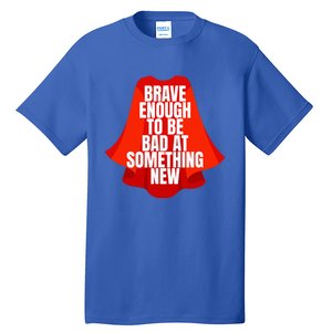 Brave Enough To Be Bad At Something New Tall T-Shirt