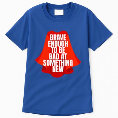 Brave Enough To Be Bad At Something New Tall T-Shirt