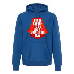 Brave Enough To Be Bad At Something New Premium Hoodie