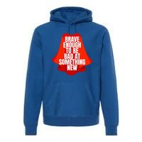 Brave Enough To Be Bad At Something New Premium Hoodie