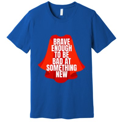 Brave Enough To Be Bad At Something New Premium T-Shirt