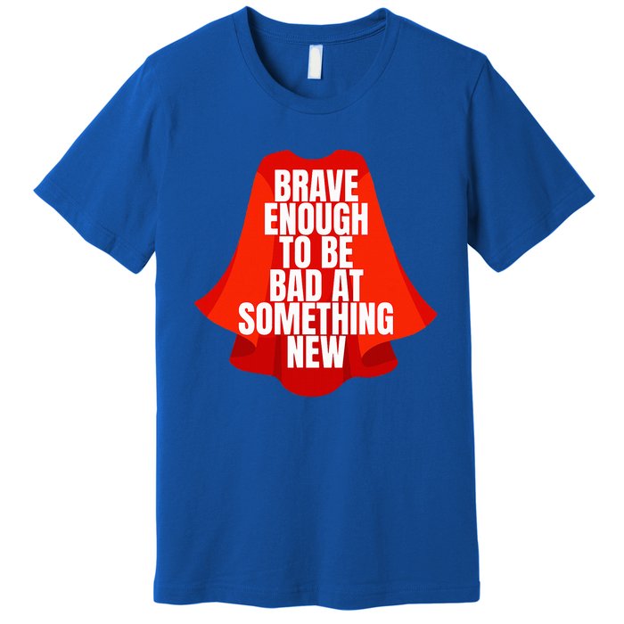 Brave Enough To Be Bad At Something New Premium T-Shirt