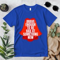 Brave Enough To Be Bad At Something New Premium T-Shirt