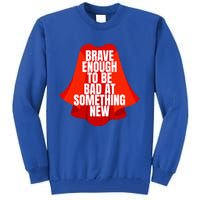 Brave Enough To Be Bad At Something New Tall Sweatshirt