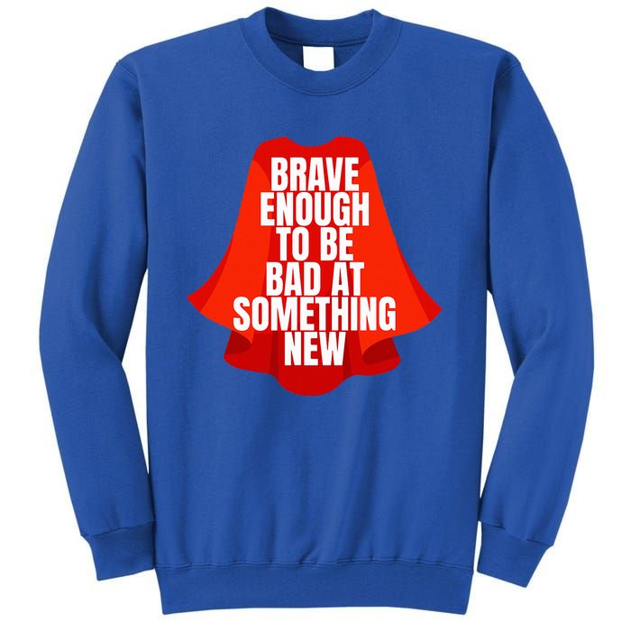 Brave Enough To Be Bad At Something New Tall Sweatshirt