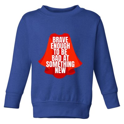 Brave Enough To Be Bad At Something New Toddler Sweatshirt