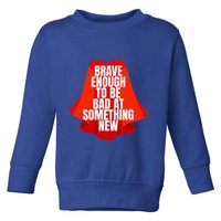 Brave Enough To Be Bad At Something New Toddler Sweatshirt