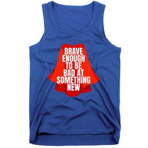 Brave Enough To Be Bad At Something New Tank Top