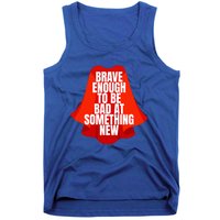 Brave Enough To Be Bad At Something New Tank Top