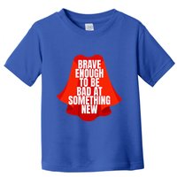 Brave Enough To Be Bad At Something New Toddler T-Shirt