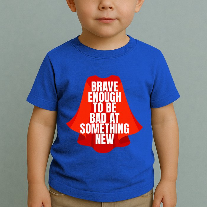 Brave Enough To Be Bad At Something New Toddler T-Shirt