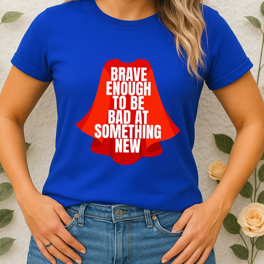 Brave Enough To Be Bad At Something New Womens T-Shirt
