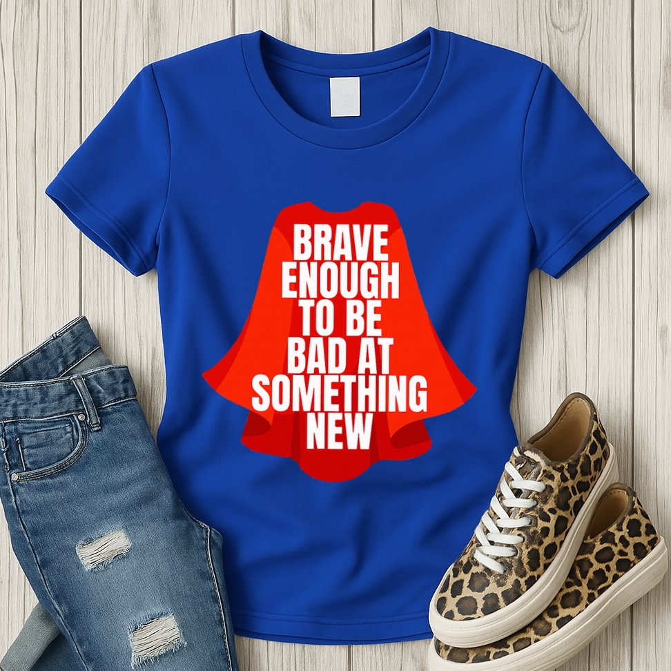 Brave Enough To Be Bad At Something New Womens T-Shirt