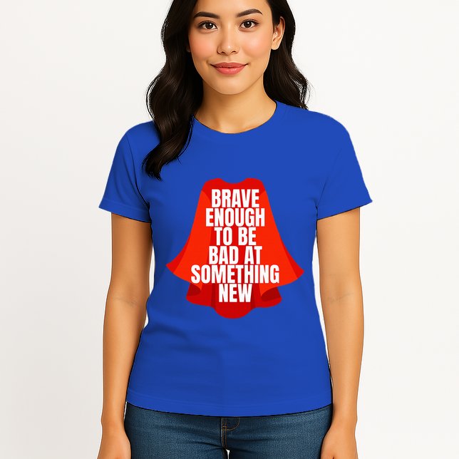 Brave Enough To Be Bad At Something New Womens T-Shirt