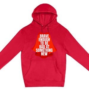 Brave Enough To Be Bad At Something New Premium Pullover Hoodie