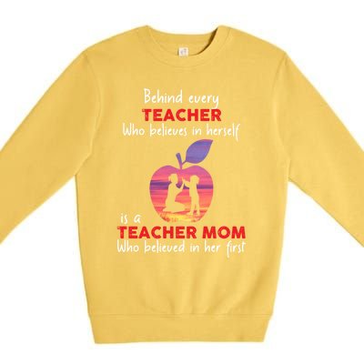 Behind Every Teacher Who Believes In Herself Is Teacher Mom Gift Premium Crewneck Sweatshirt